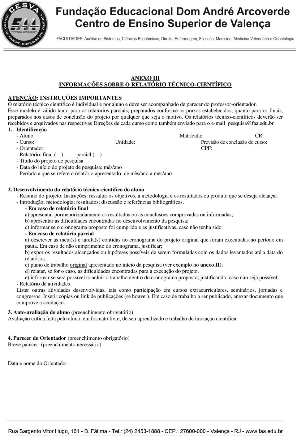 Esse modelo é válido tanto para os relatórios parciais, preparados conforme os prazos estabelecidos, quanto para os finais, preparados nos casos de conclusão do projeto por qualquer que seja o motivo.