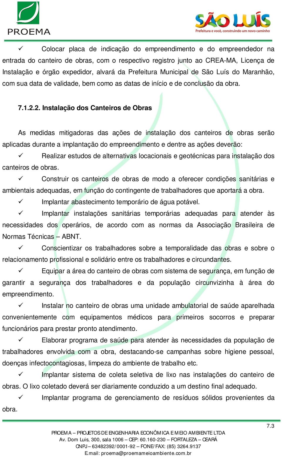 2. Instalação dos Canteiros de Obras As medidas mitigadoras das ações de instalação dos canteiros de obras serão aplicadas durante a implantação do empreendimento e dentre as ações deverão: Realizar