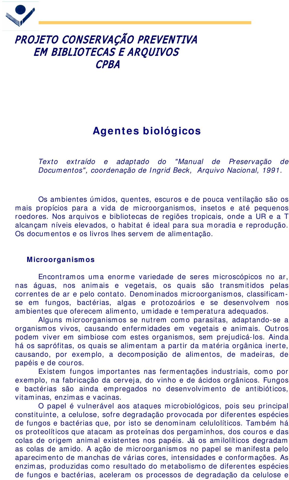 Nos arquivos e bibliotecas de regiões tropicais, onde a UR e a T alcançam níveis elevados, o habitat é ideal para sua moradia e reprodução. Os documentos e os livros lhes servem de alimentação.