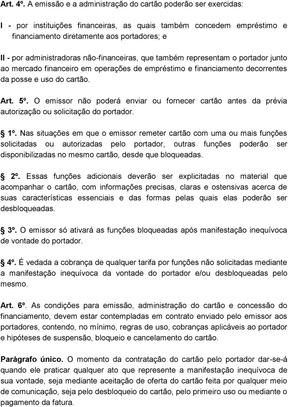 administradoras não-financeiras, que também representam o portador junto ao mercado financeiro em operações de empréstimo e financiamento decorrentes da posse e uso do cartão. Art. 5º.