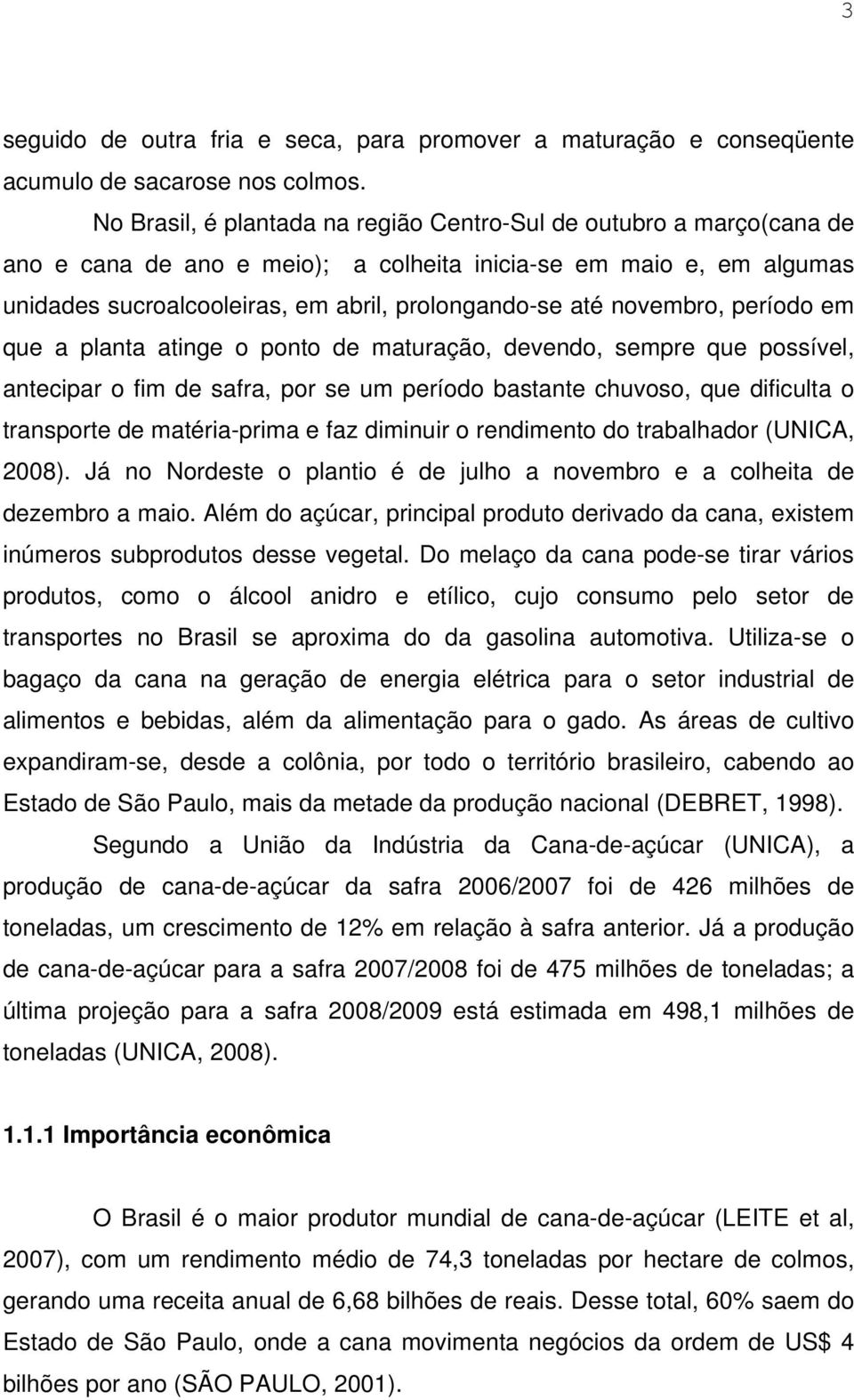 novembro, período em que a planta atinge o ponto de maturação, devendo, sempre que possível, antecipar o fim de safra, por se um período bastante chuvoso, que dificulta o transporte de matéria-prima