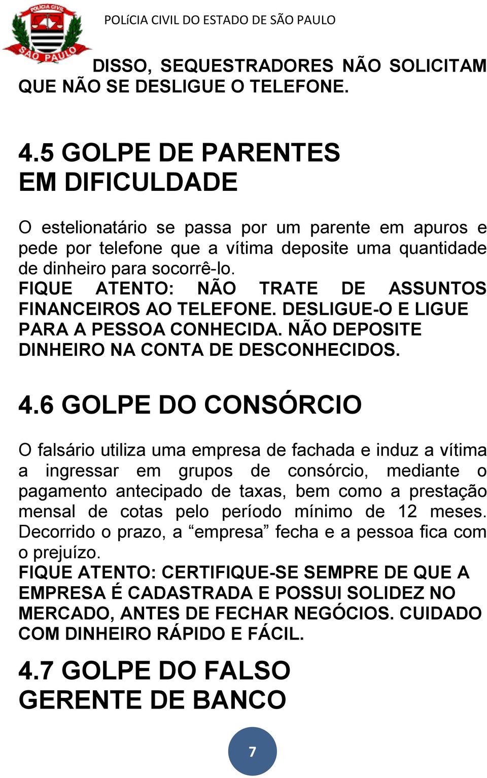 FIQUE ATENTO: NÃO TRATE DE ASSUNTOS FINANCEIROS AO TELEFONE. DESLIGUE-O E LIGUE PARA A PESSOA CONHECIDA. NÃO DEPOSITE DINHEIRO NA CONTA DE DESCONHECIDOS. 4.