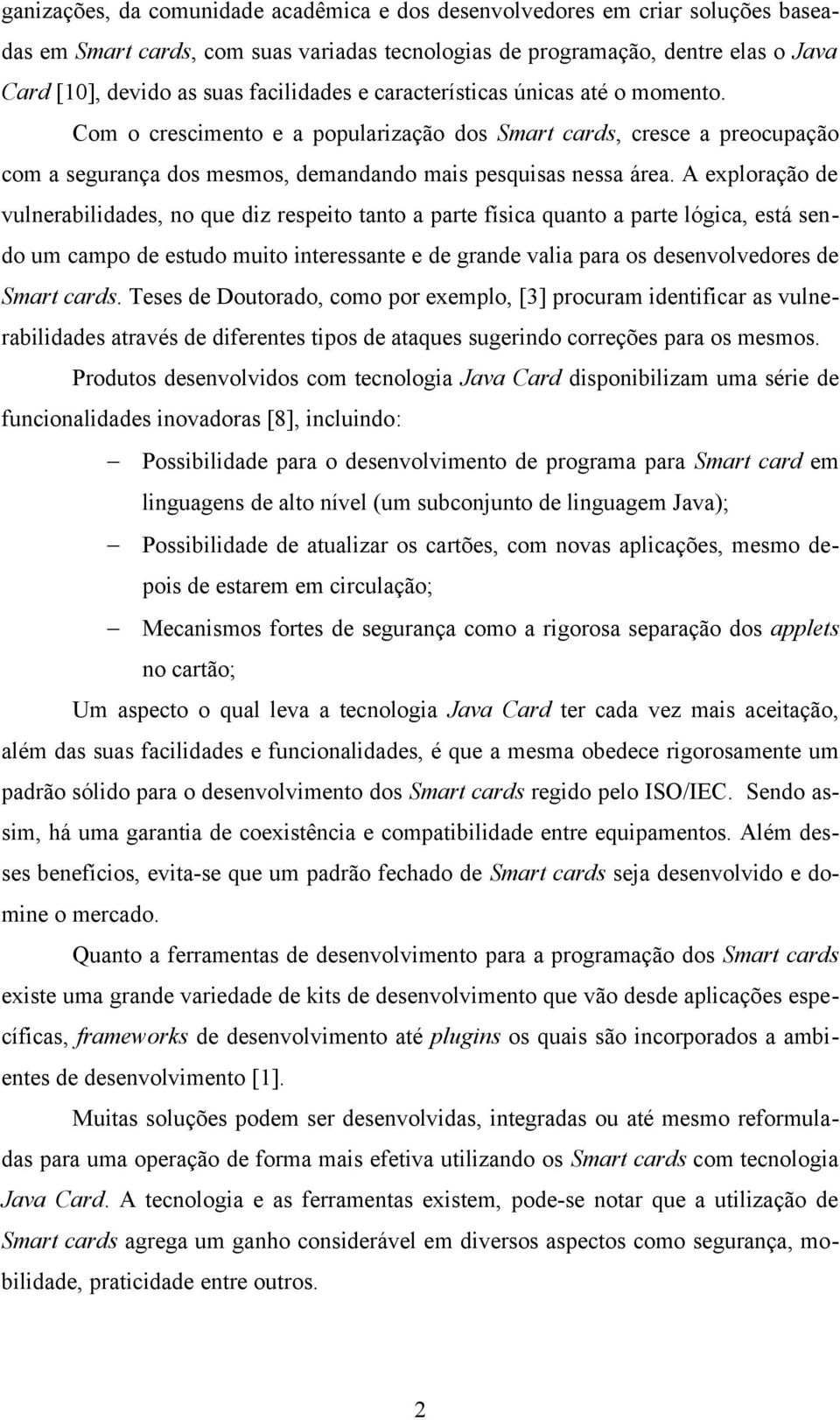 A exploração de vulnerabilidades, no que diz respeito tanto a parte física quanto a parte lógica, está sendo um campo de estudo muito interessante e de grande valia para os desenvolvedores de Smart