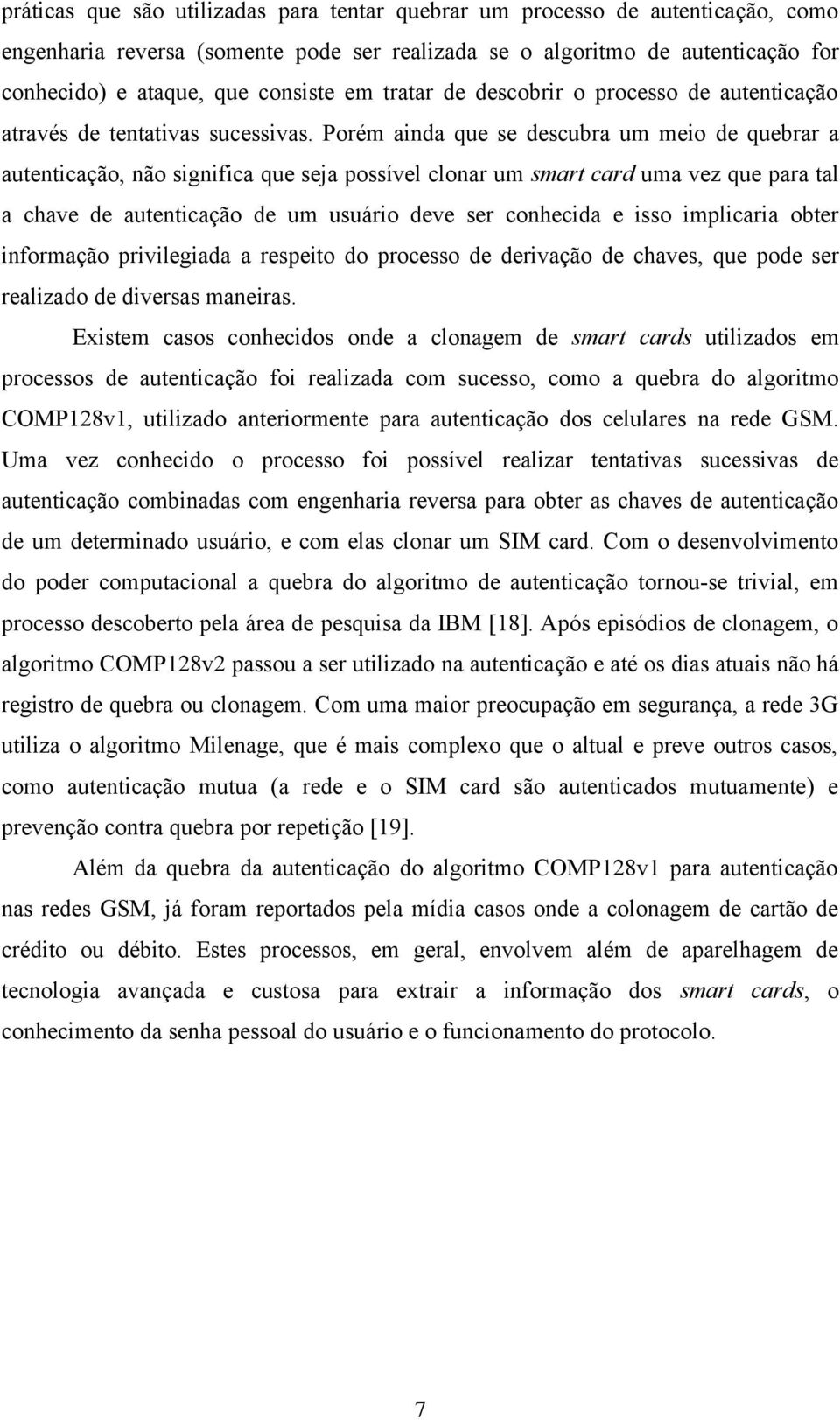 Porém ainda que se descubra um meio de quebrar a autenticação, não significa que seja possível clonar um smart card uma vez que para tal a chave de autenticação de um usuário deve ser conhecida e