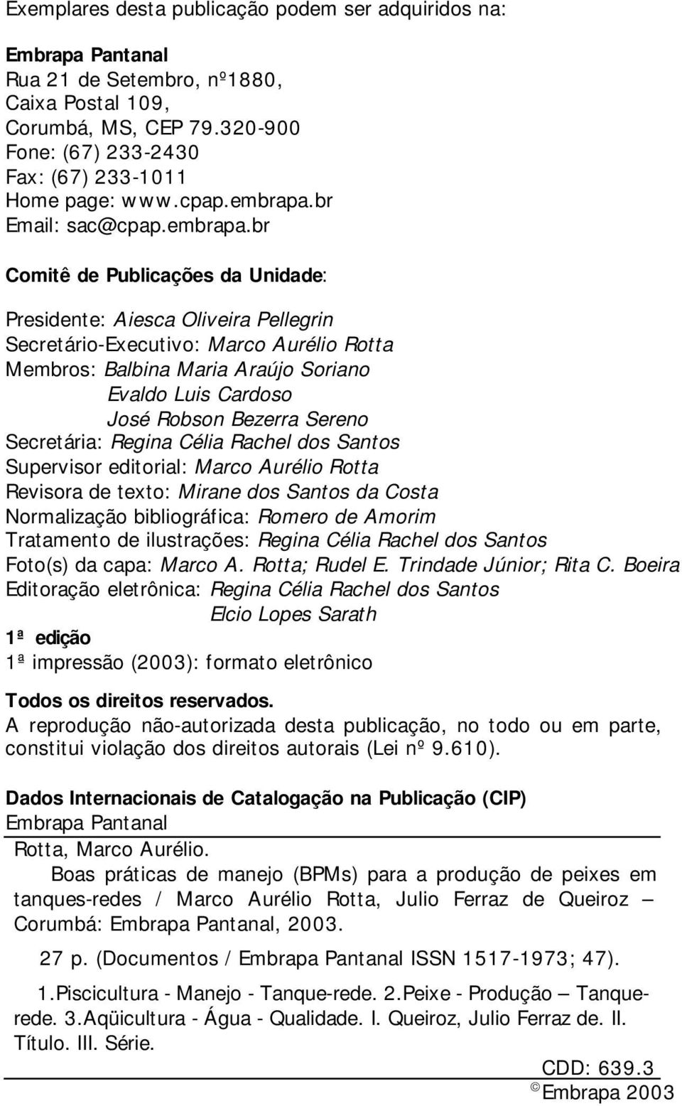 br Email: sac@br Comitê de Publicações da Unidade: Presidente: Aiesca Oliveira Pellegrin Secretário-Executivo: Marco Aurélio Rotta Membros: Balbina Maria Araújo Soriano Evaldo Luis Cardoso José