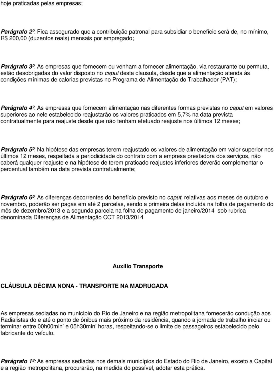 mínimas de calorias previstas no Programa de Alimentação do Trabalhador (PAT); Parágrafo 4º: As empresas que fornecem alimentação nas diferentes formas previstas no caput em valores superiores ao