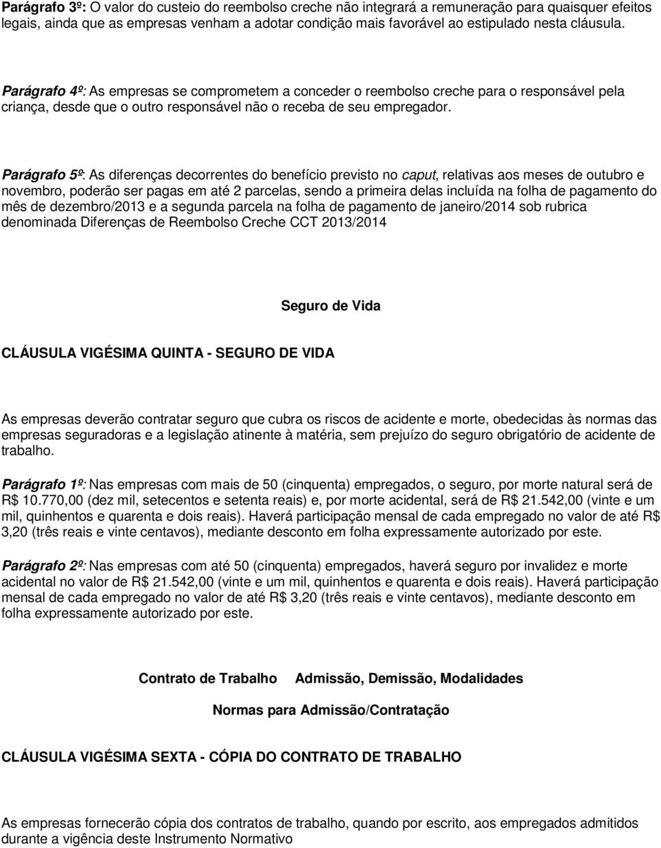 Parágrafo 5º: As diferenças decorrentes do benefício previsto no caput, relativas aos meses de outubro e novembro, poderão ser pagas em até 2 parcelas, sendo a primeira delas incluída na folha de