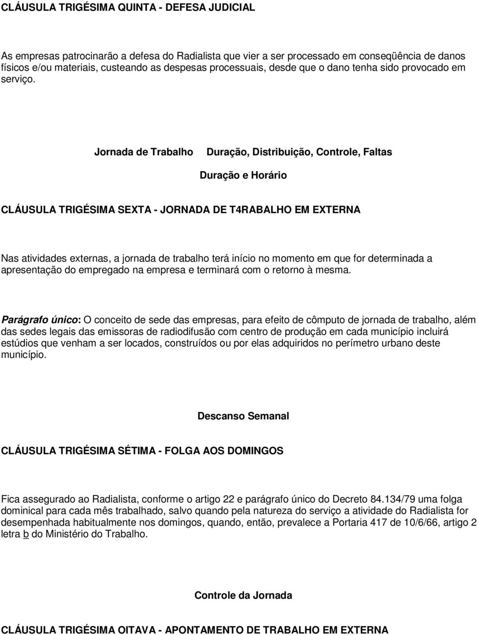 Jornada de Trabalho Duração, Distribuição, Controle, Faltas Duração e Horário CLÁUSULA TRIGÉSIMA SEXTA - JORNADA DE T4RABALHO EM EXTERNA Nas atividades externas, a jornada de trabalho terá início no