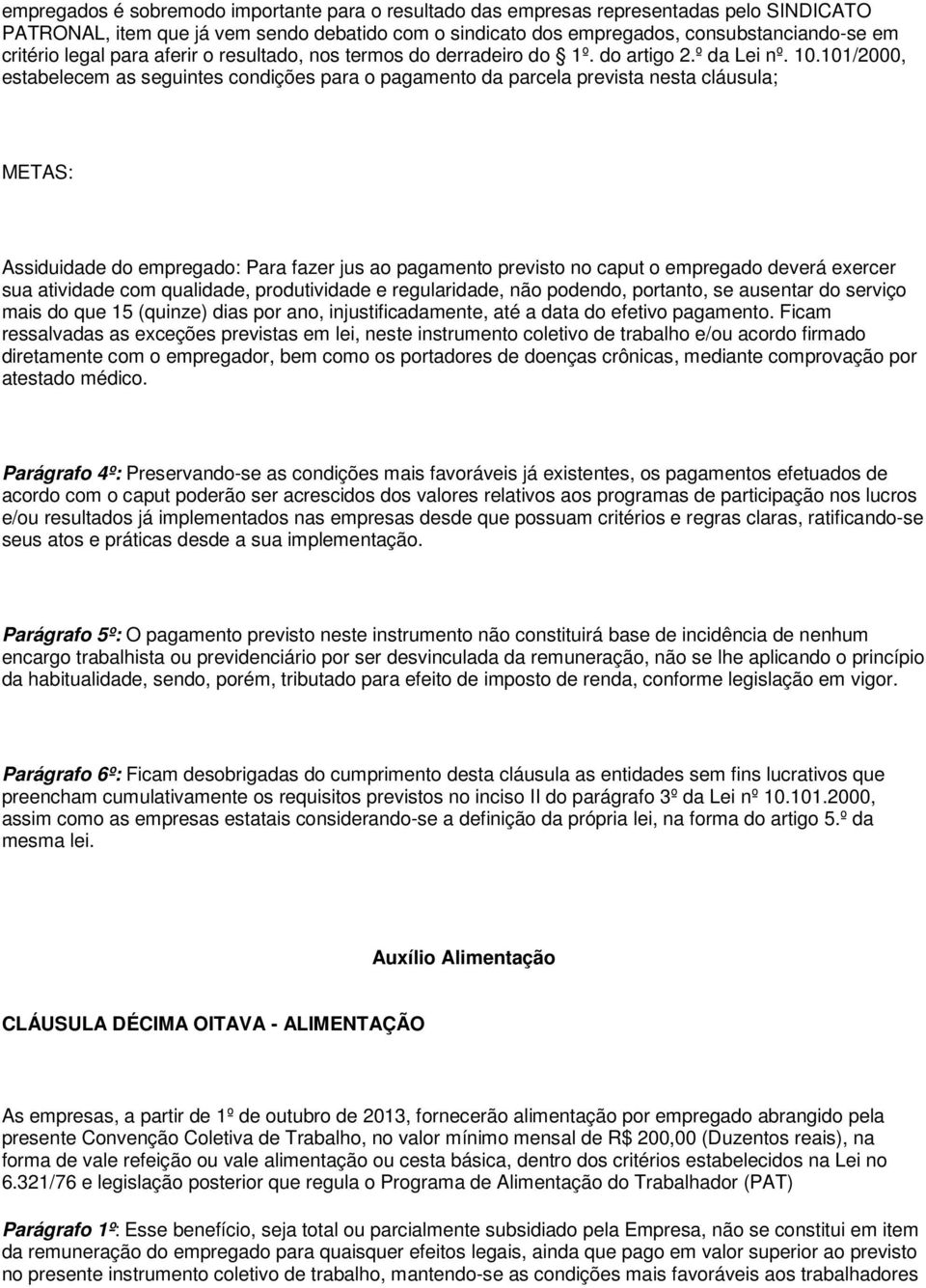 101/2000, estabelecem as seguintes condições para o pagamento da parcela prevista nesta cláusula; METAS: Assiduidade do empregado: Para fazer jus ao pagamento previsto no caput o empregado deverá