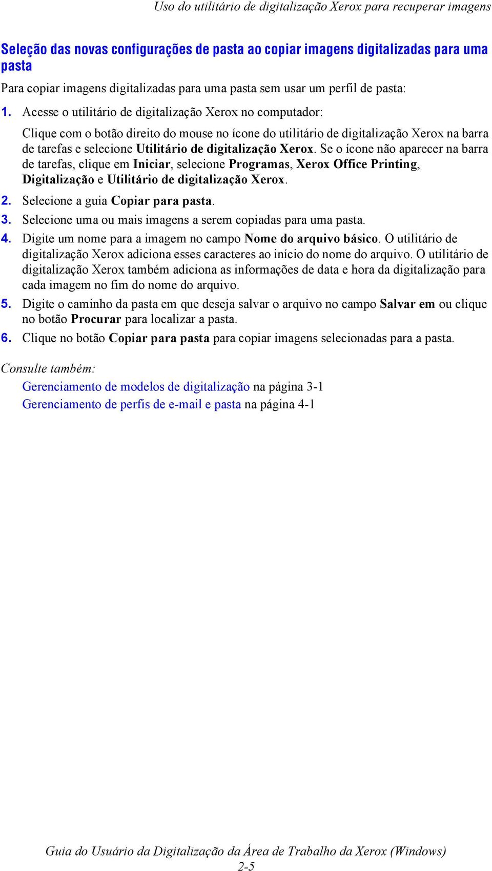 Acesse o utilitário de digitalização Xerox no computador: Clique com o botão direito do mouse no ícone do utilitário de digitalização Xerox na barra de tarefas e selecione Utilitário de digitalização