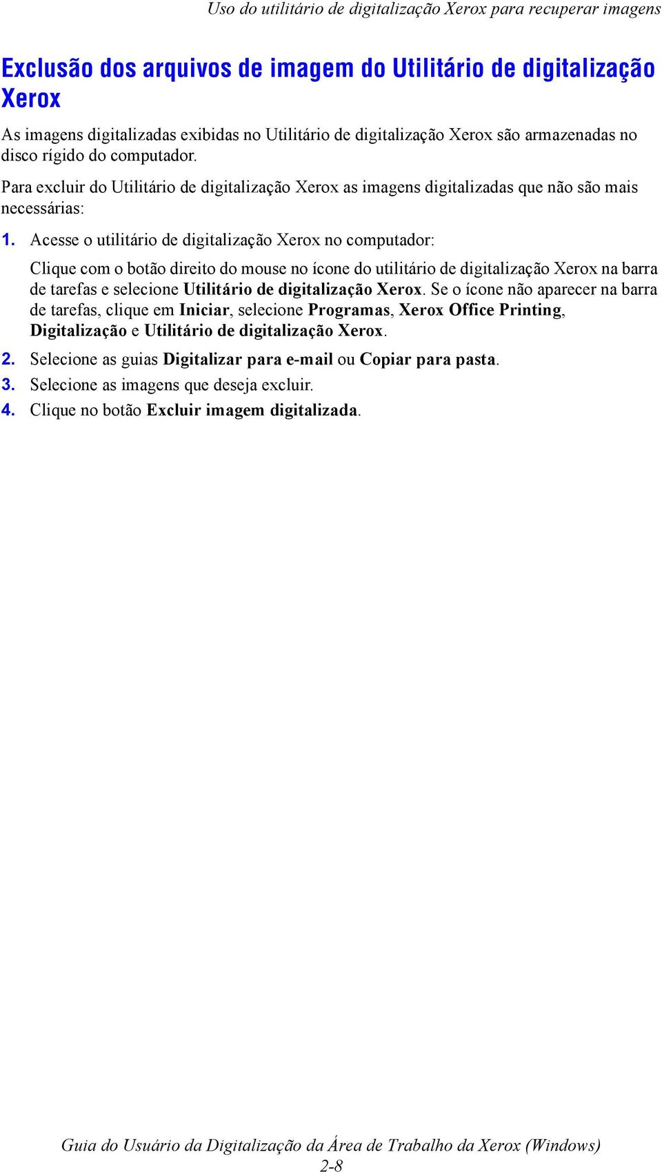 Acesse o utilitário de digitalização Xerox no computador: Clique com o botão direito do mouse no ícone do utilitário de digitalização Xerox na barra de tarefas e selecione Utilitário de digitalização