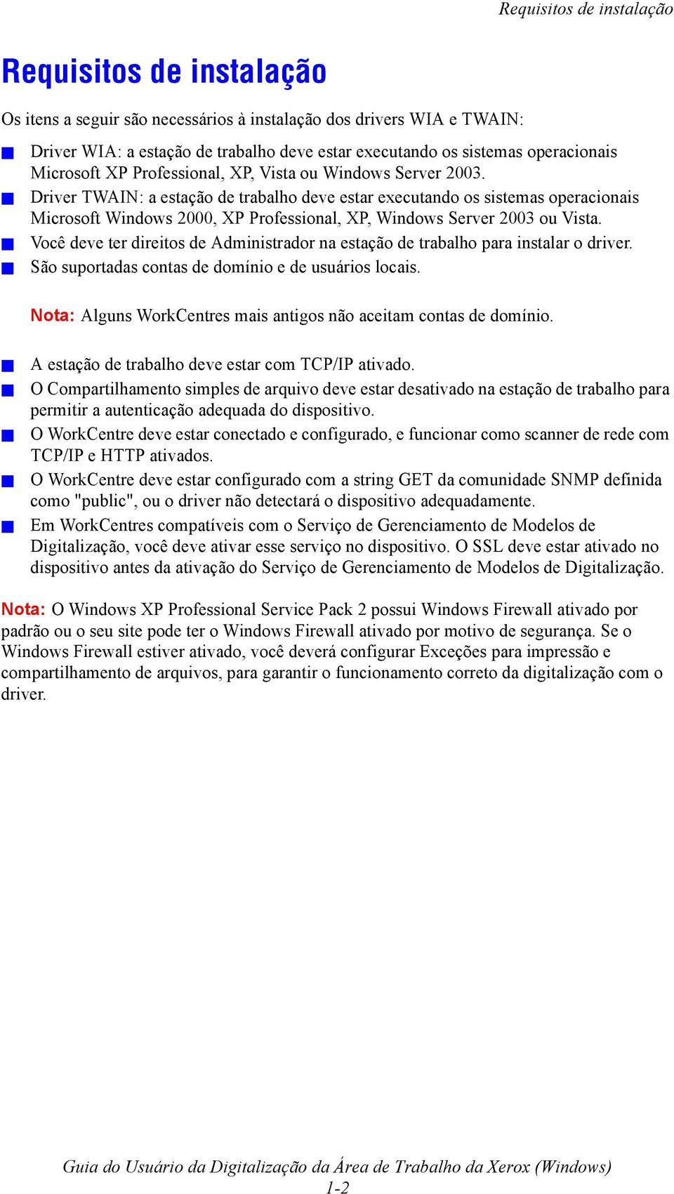 Driver TWAIN: a estação de trabalho deve estar executando os sistemas operacionais Microsoft Windows 2000, XP Professional, XP, Windows Server 2003 ou Vista.