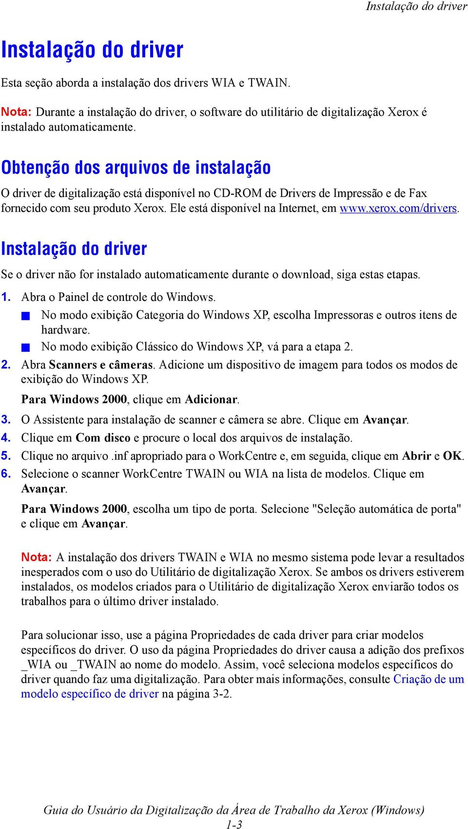 Obtenção dos arquivos de instalação O driver de digitalização está disponível no CD-ROM de Drivers de Impressão e de Fax fornecido com seu produto Xerox. Ele está disponível na Internet, em www.xerox.