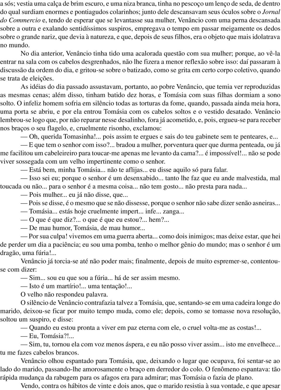 dedos sobre o grande nariz, que devia à natureza, e que, depois de seus filhos, era o objeto que mais idolatrava no mundo.