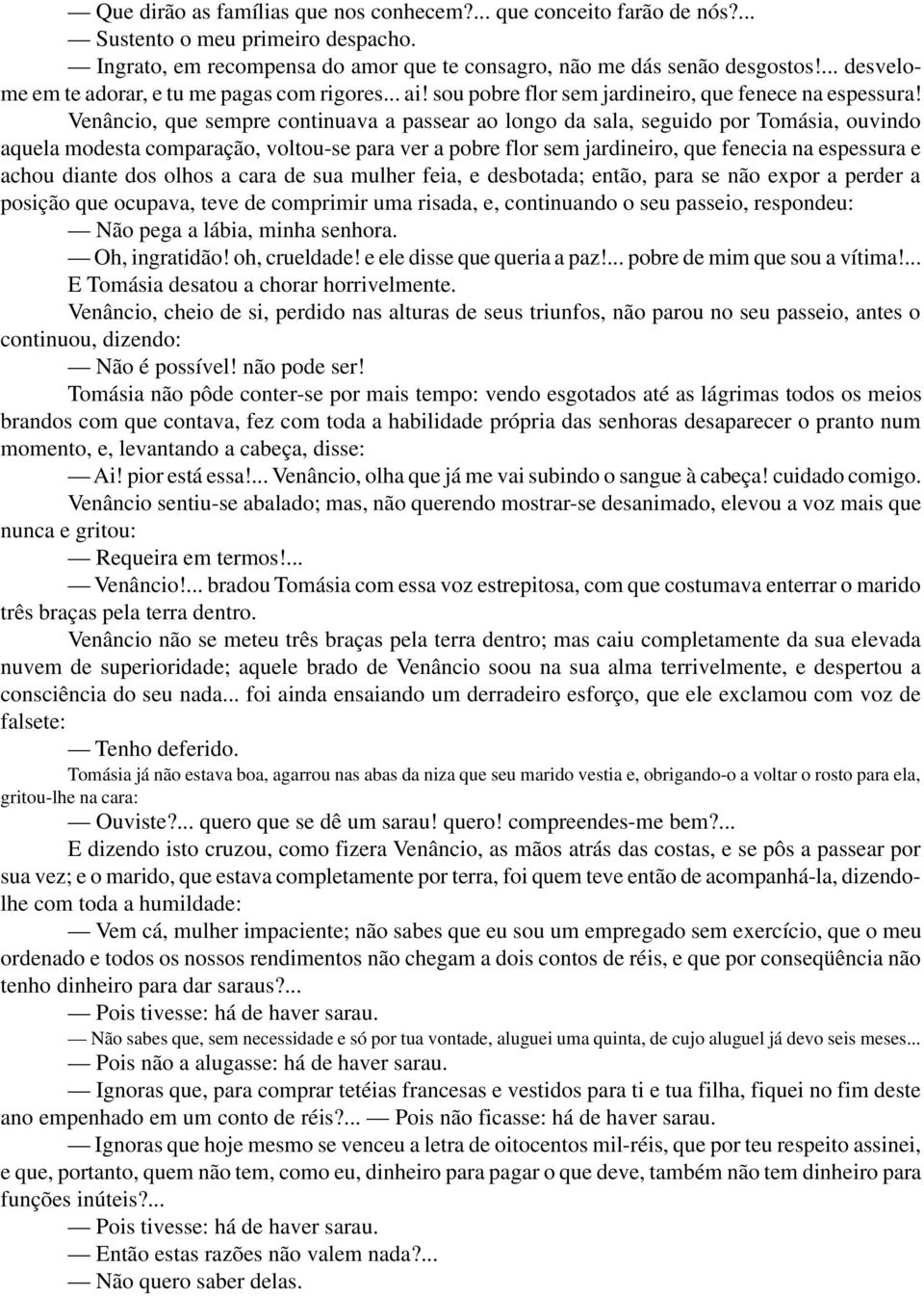 Venâncio, que sempre continuava a passear ao longo da sala, seguido por Tomásia, ouvindo aquela modesta comparação, voltou-se para ver a pobre flor sem jardineiro, que fenecia na espessura e achou