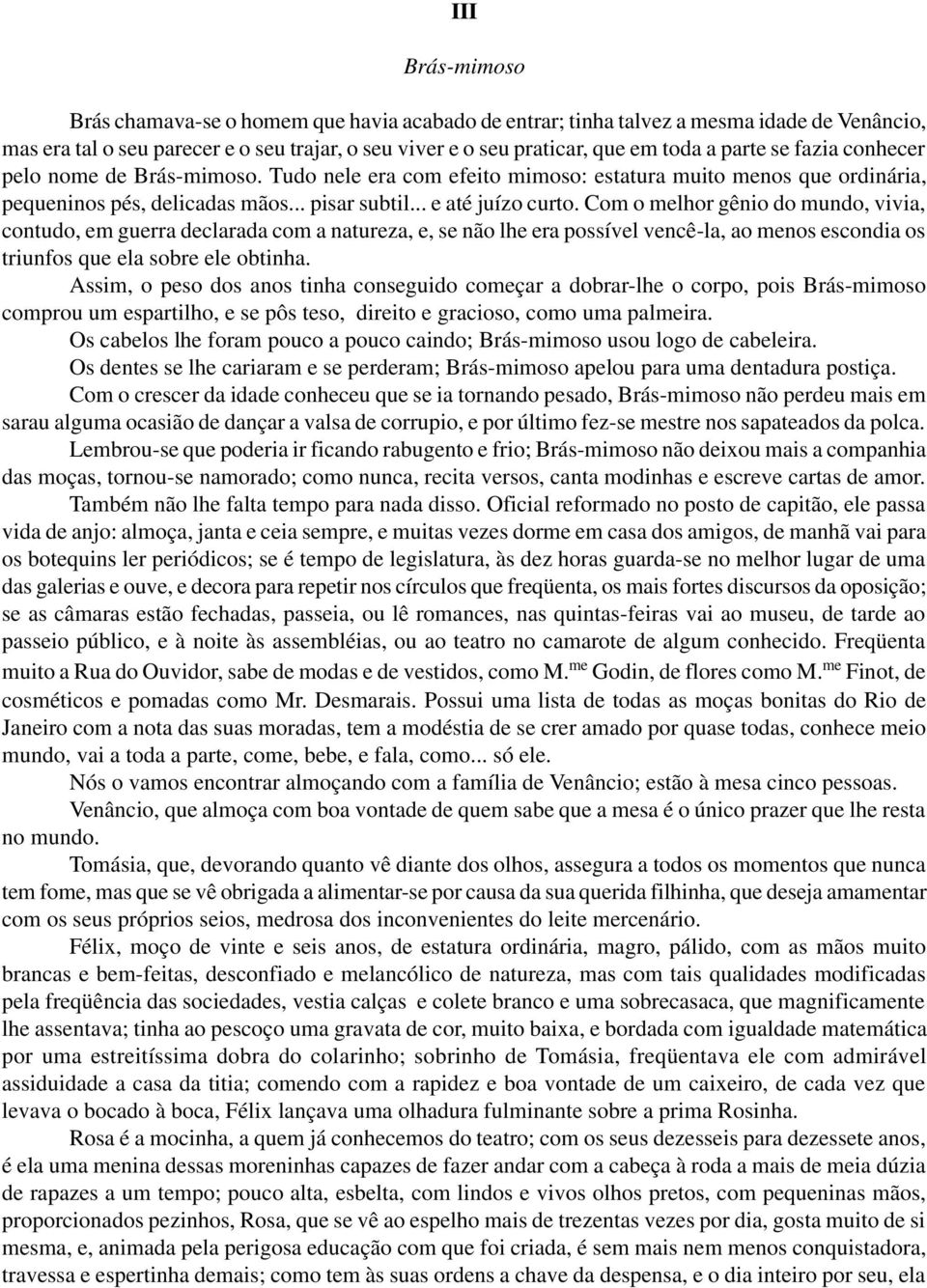 Com o melhor gênio do mundo, vivia, contudo, em guerra declarada com a natureza, e, se não lhe era possível vencê-la, ao menos escondia os triunfos que ela sobre ele obtinha.