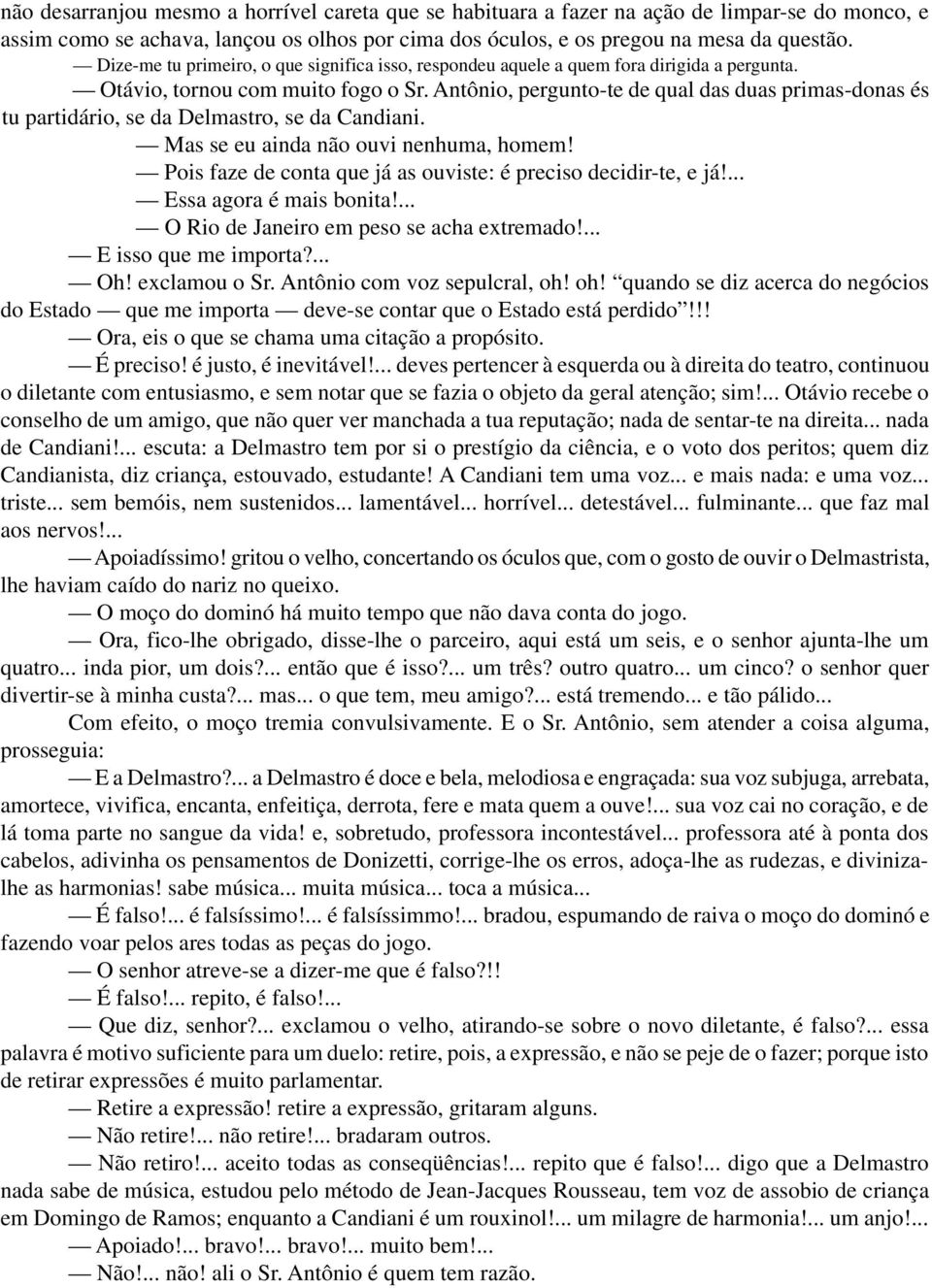 Antônio, pergunto-te de qual das duas primas-donas és tu partidário, se da Delmastro, se da Candiani. Mas se eu ainda não ouvi nenhuma, homem!