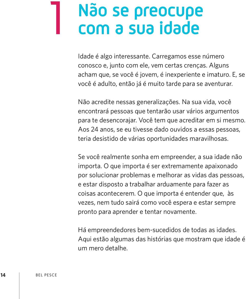 Você tem que acreditar em si mesmo. Aos 24 anos, se eu tivesse dado ouvidos a essas pessoas, teria desistido de várias oportunidades maravilhosas.