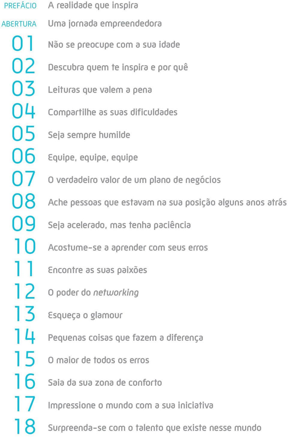 estavam na sua posição alguns anos atrás Seja acelerado, mas tenha paciência Acostume-se a aprender com seus erros Encontre as suas paixões O poder do networking Esqueça o