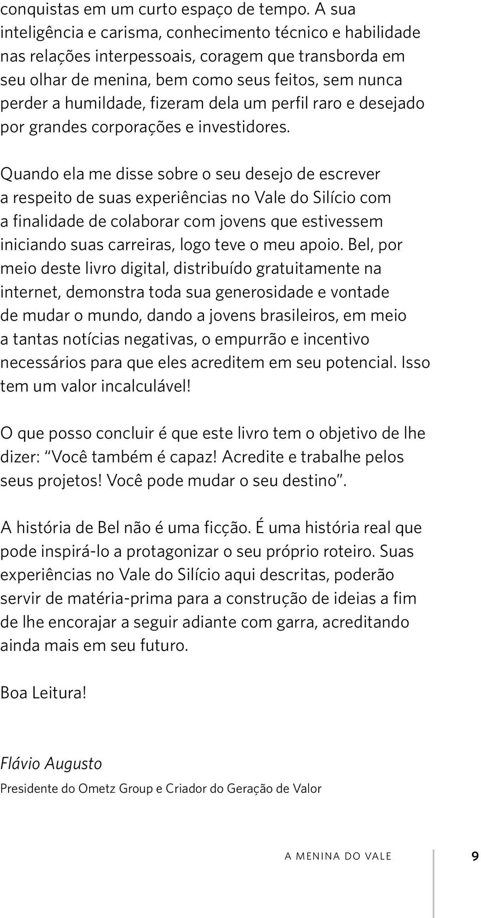 dela um perfil raro e desejado por grandes corporações e investidores.