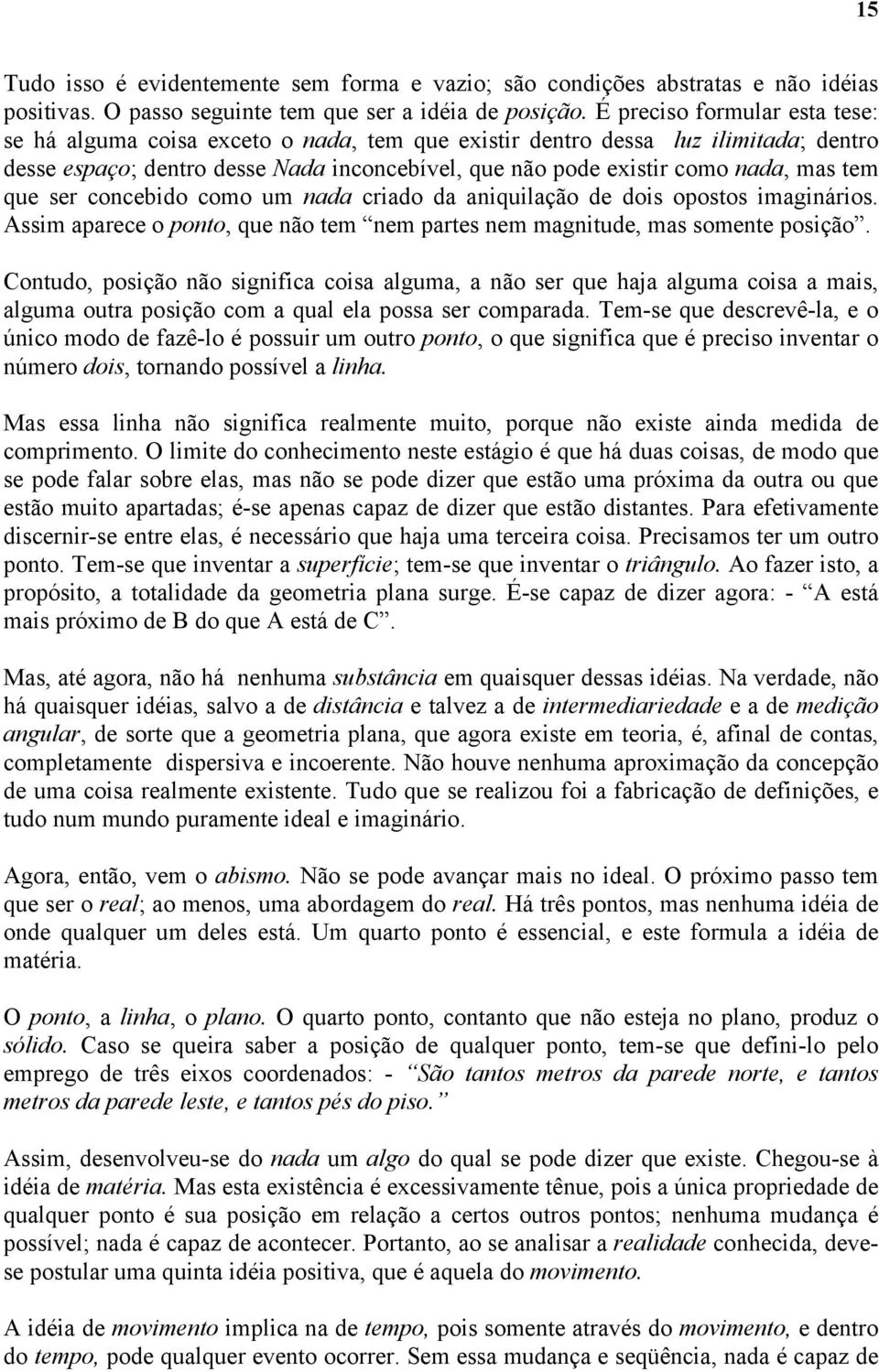 tem que ser concebido como um nada criado da aniquilação de dois opostos imaginários. Assim aparece o ponto, que não tem nem partes nem magnitude, mas somente posição.