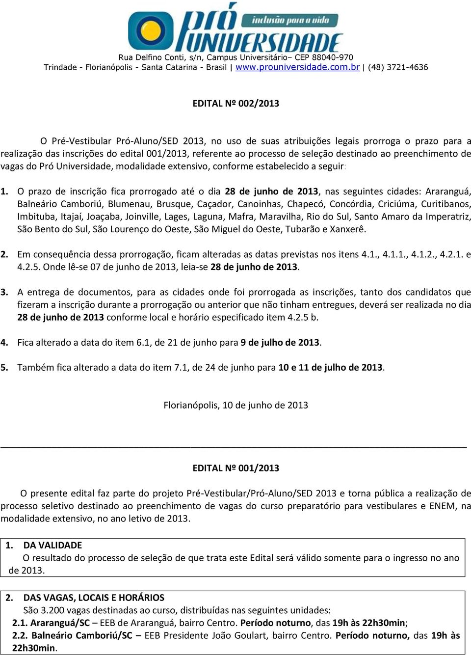 de seleção destinado ao preenchimento de vagas do Pró Universidade, modalidade extensivo, conforme estabelecido a seguir: 1.