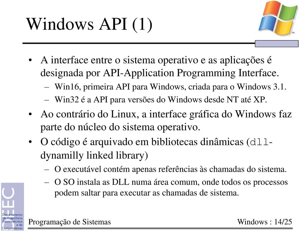 Ao contrário do Linux, a interface gráfica do Windows faz parte do núcleo do sistema operativo.