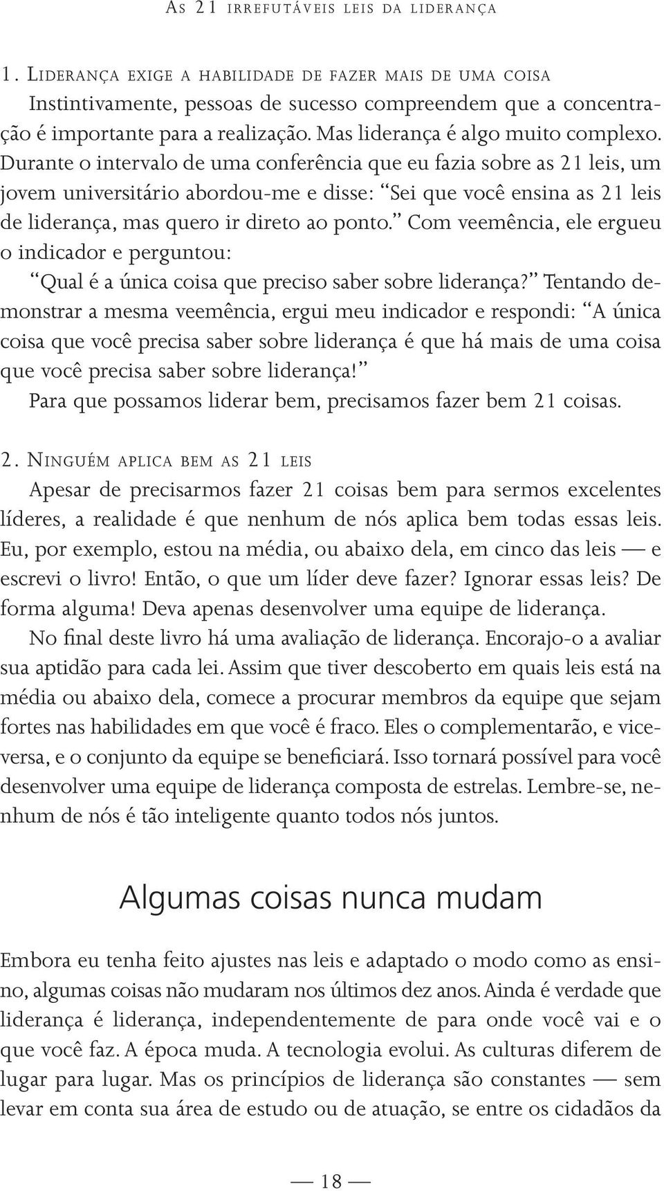 Durante o intervalo de uma conferência que eu fazia sobre as 21 leis, um jovem universitário abordou-me e disse: Sei que você ensina as 21 leis de liderança, mas quero ir direto ao ponto.