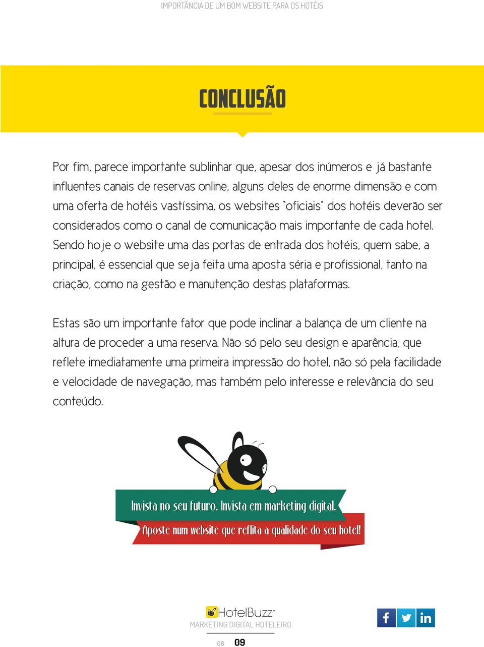 Sendo hoje o website uma das portas de entrada dos hotéis, quem sabe, a principal, é essencial que seja feita uma aposta séria e profissional, tanto na criação, como na gestão e manutenção destas