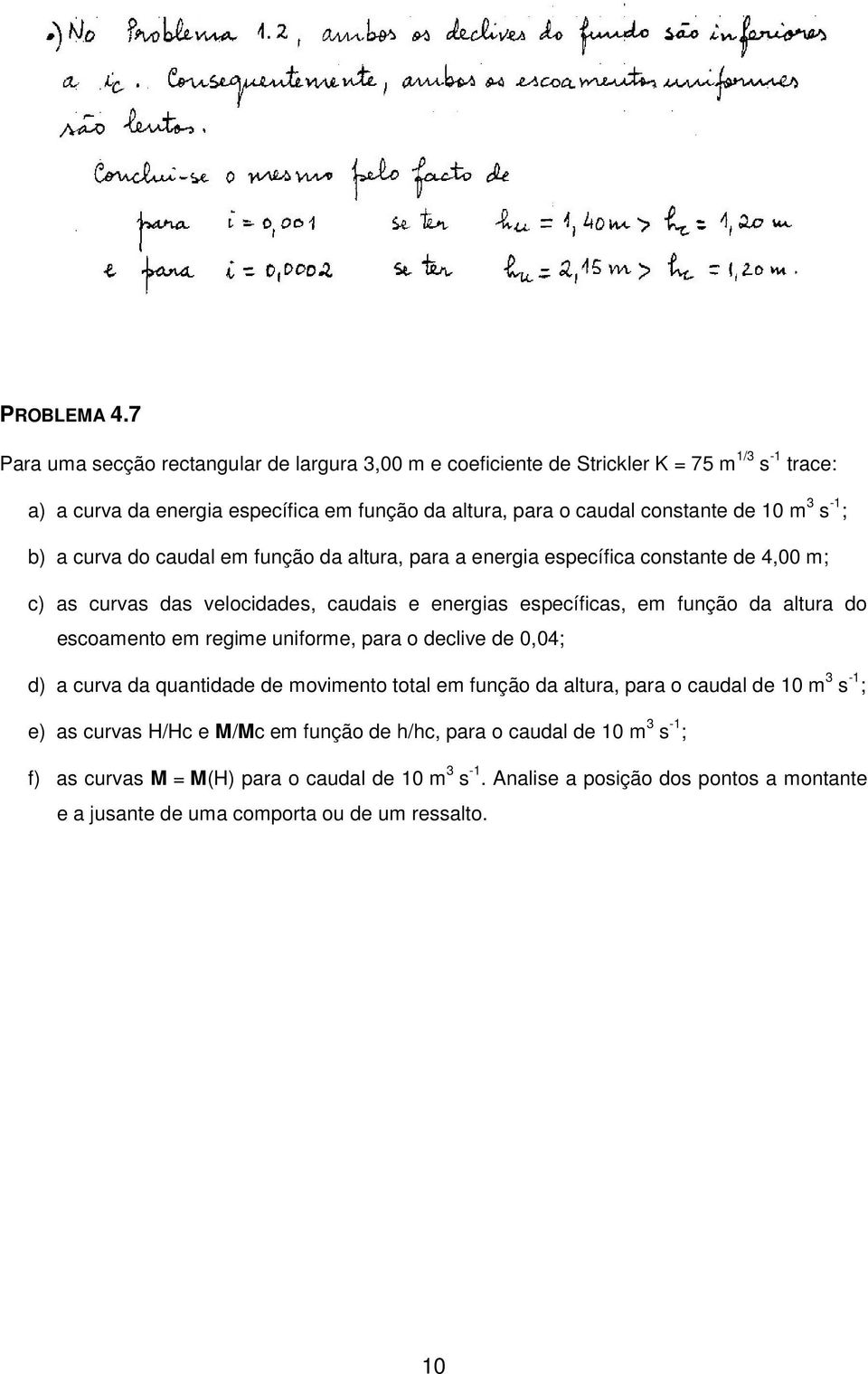 3 s -1 ; b) a curva do caudal em função da altura, para a energia específica constante de 4,00 m; c) as curvas das velocidades, caudais e energias específicas, em função da altura do