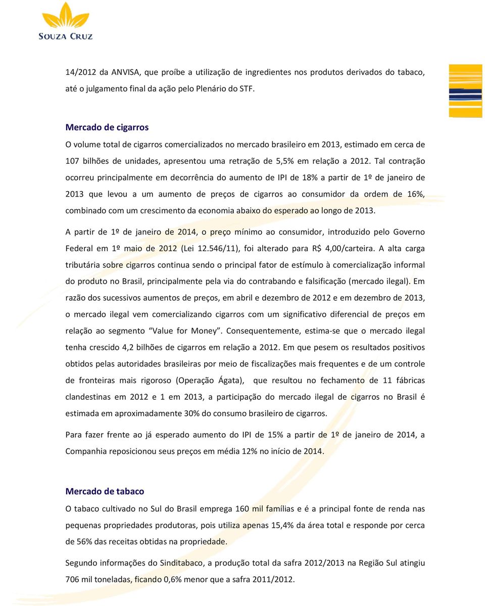 Tal contração ocorreu principalmente em decorrência do aumento de IPI de 18% a partir de 1º de janeiro de 2013 que levou a um aumento de preços de cigarros ao consumidor da ordem de 16%, combinado