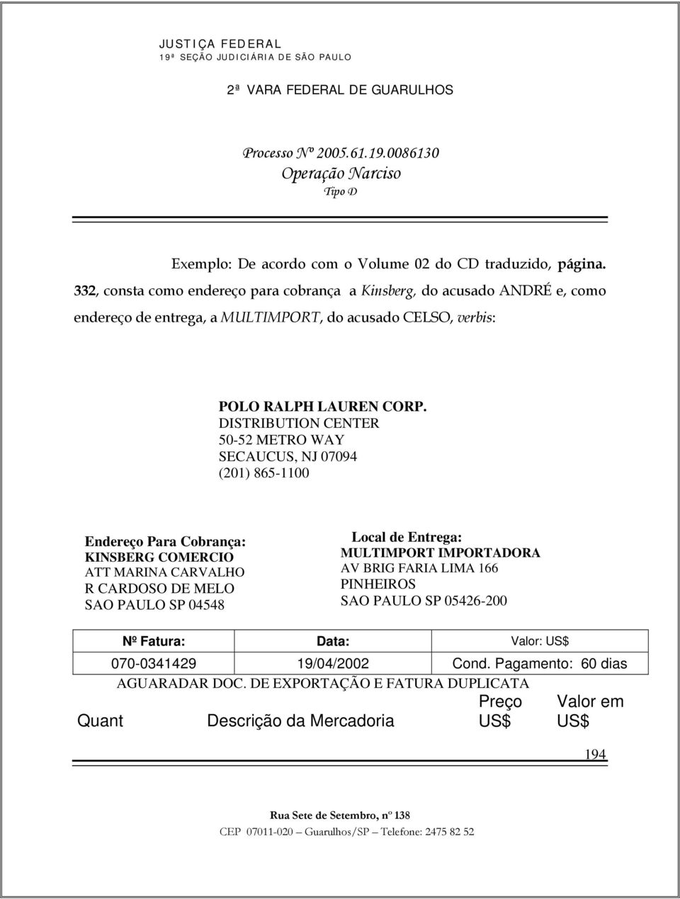 DISTRIBUTION CENTER 50-52 METRO WAY SECAUCUS, NJ 07094 (201) 865-1100 Endereço Para Cobrança: KINSBERG COMERCIO ATT MARINA CARVALHO R CARDOSO DE MELO SAO PAULO SP