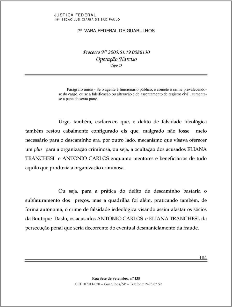 visava oferecer um plus para a organização criminosa, ou seja, a ocultação dos acusados ELIANA TRANCHESI e ANTONIO CARLOS enquanto mentores e beneficiários de tudo aquilo que produzia a organização