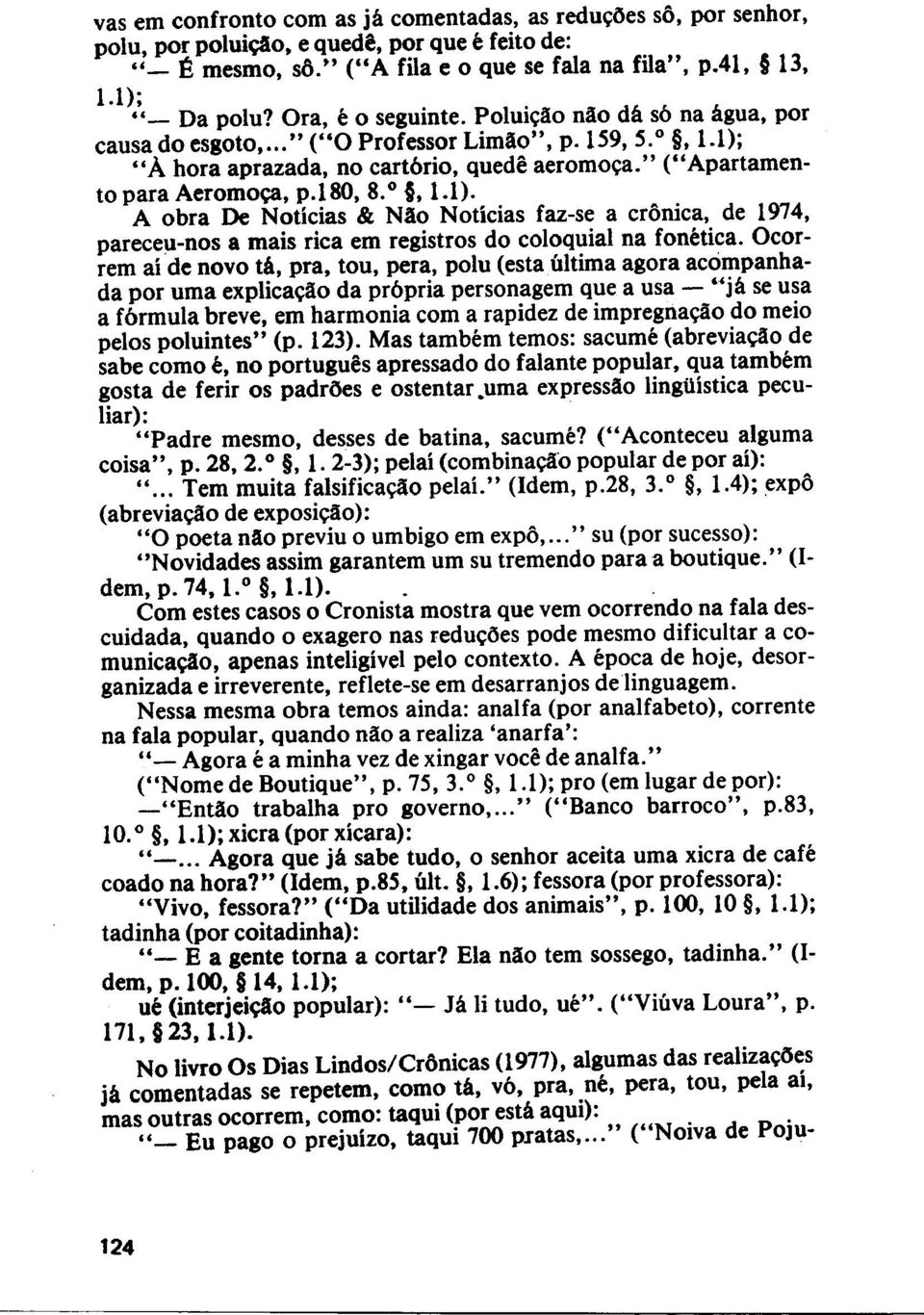l80, 8. 0, 1.1). A obra De Noticias & NAo Noticias faz-se a cronica, de 1974, pareceu-nos a mais rica em registros do coloquial na fonetica.