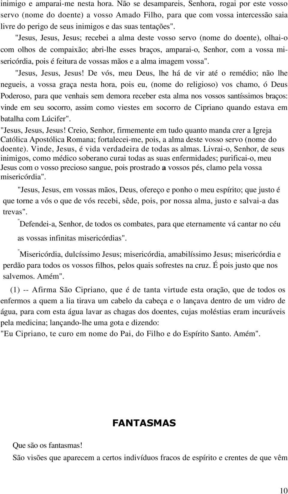 "Jesus, Jesus, Jesus; recebei a alma deste vosso servo (nome do doente), olhai-o com olhos de compaixão; abri-lhe esses braços, amparai-o, Senhor, com a vossa misericórdia, pois é feitura de vossas