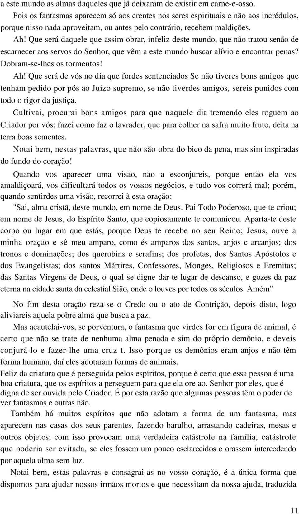 Que será daquele que assim obrar, infeliz deste mundo, que não tratou senão de escarnecer aos servos do Senhor, que vêm a este mundo buscar alívio e encontrar penas? Dobram-se-lhes os tormentos! Ah!