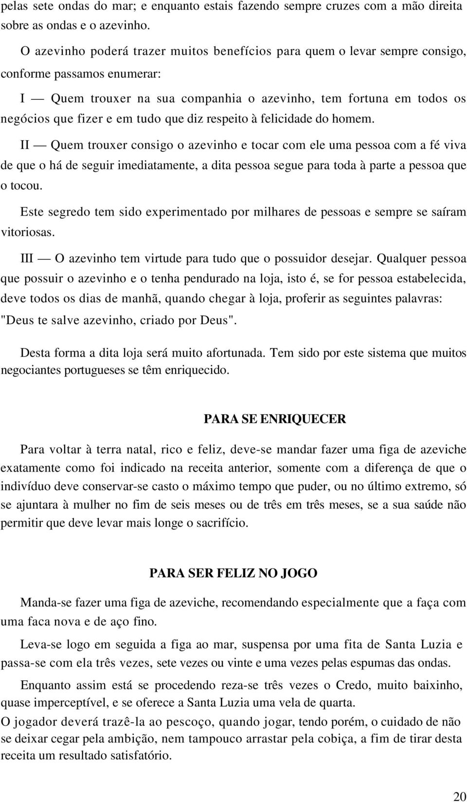 tudo que diz respeito à felicidade do homem.