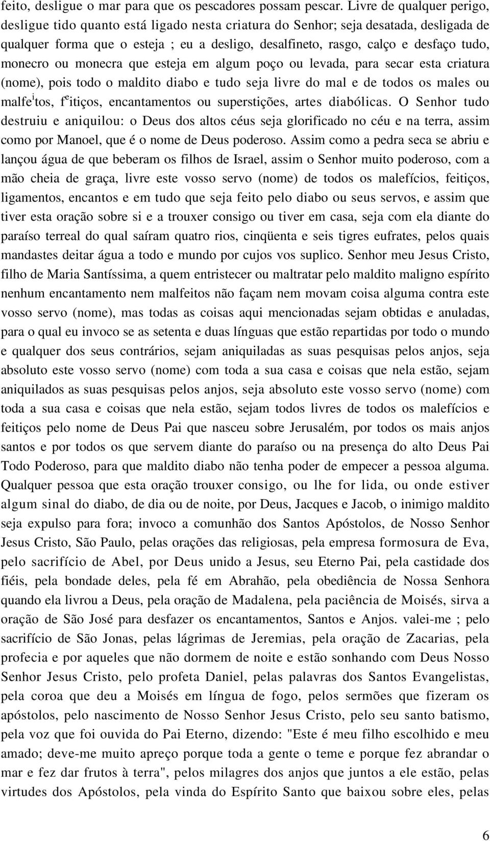 monecro ou monecra que esteja em algum poço ou levada, para secar esta criatura (nome), pois todo o maldito diabo e tudo seja livre do mal e de todos os males ou malfe i tos, f e itiços,