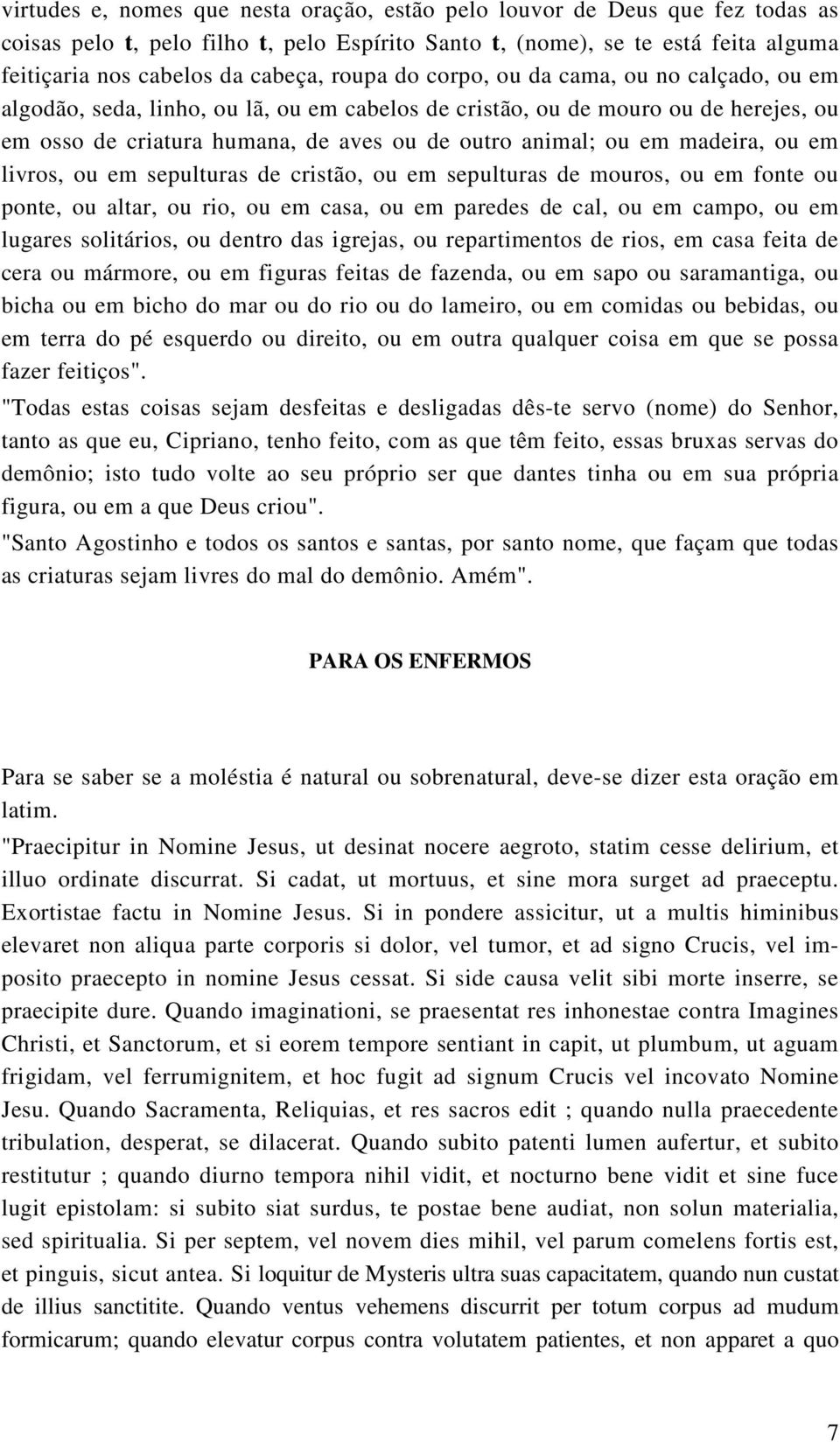 madeira, ou em livros, ou em sepulturas de cristão, ou em sepulturas de mouros, ou em fonte ou ponte, ou altar, ou rio, ou em casa, ou em paredes de cal, ou em campo, ou em lugares solitários, ou