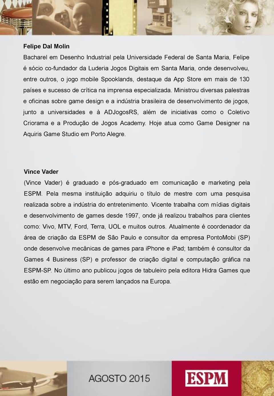 Ministrou diversas palestras e oficinas sobre game design e a indústria brasileira de desenvolvimento de jogos, junto a universidades e à ADJogosRS, além de iniciativas como o Coletivo Criorama e a