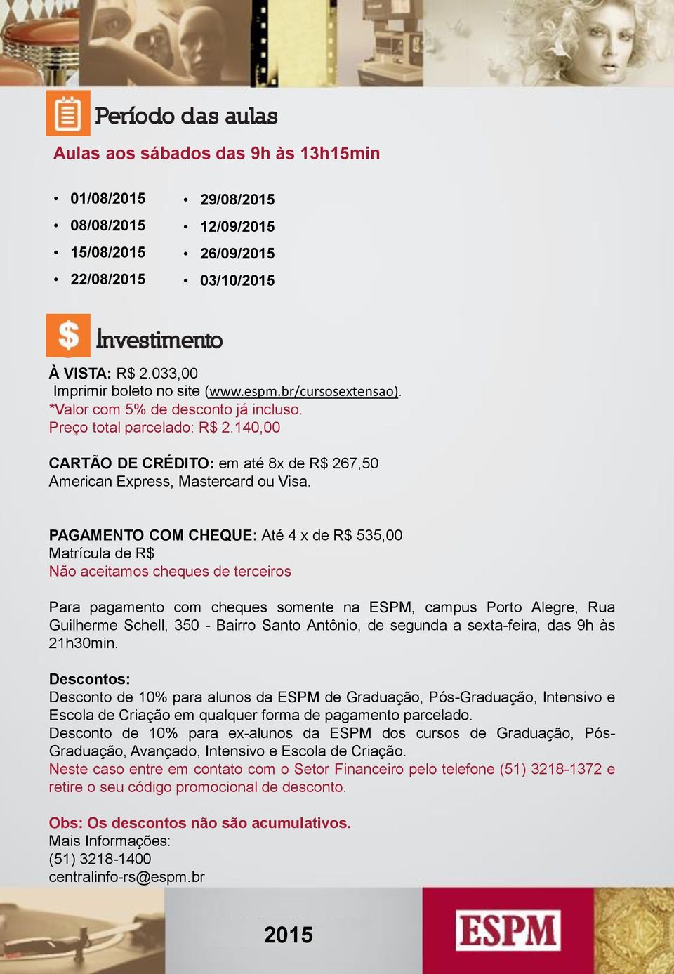 PAGAMENTO COM CHEQUE: Até 4 x de R$ 535,00 Matrícula de R$ Não aceitamos cheques de terceiros Para pagamento com cheques somente na ESPM, campus Porto Alegre, Rua Guilherme Schell, 350 - Bairro Santo