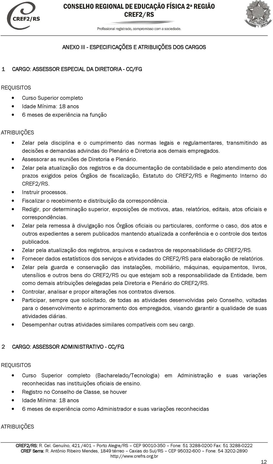 Zelar pela atualização dos registros e da documentação de contabilidade e pelo atendimento dos prazos exigidos pelos Órgãos de fiscalização, Estatuto do CREF2/RS e Regimento Interno do CREF2/RS.