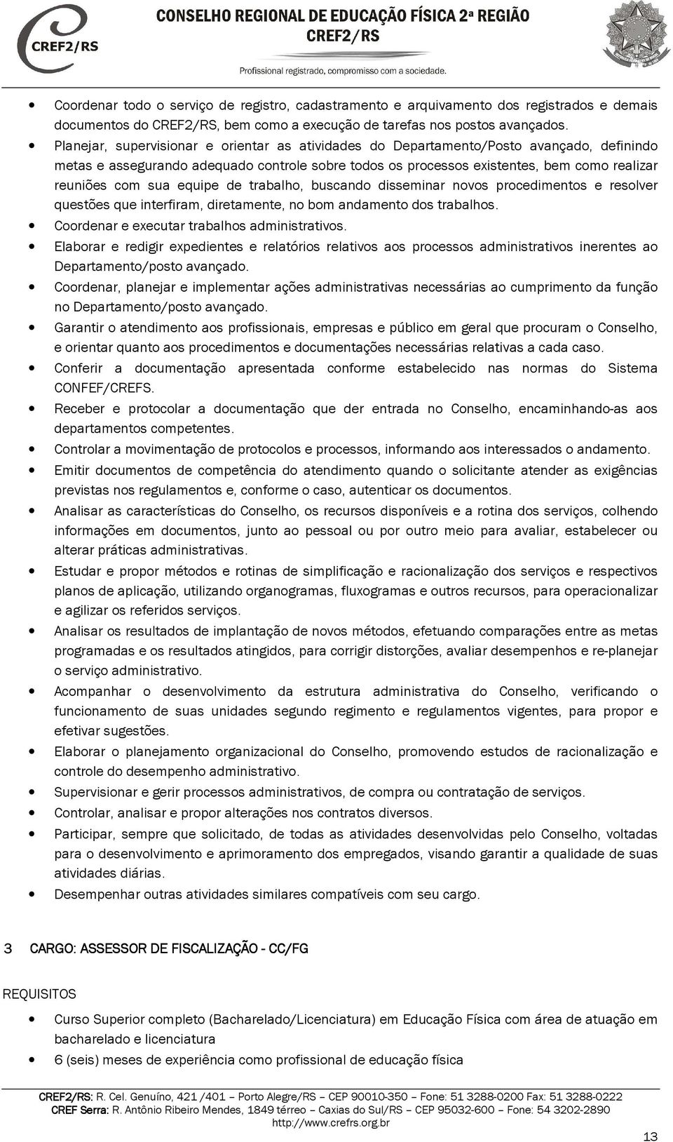 sua equipe de trabalho, buscando disseminar novos procedimentos e resolver questões que interfiram, diretamente, no bom andamento dos trabalhos. Coordenar e executar trabalhos administrativos.