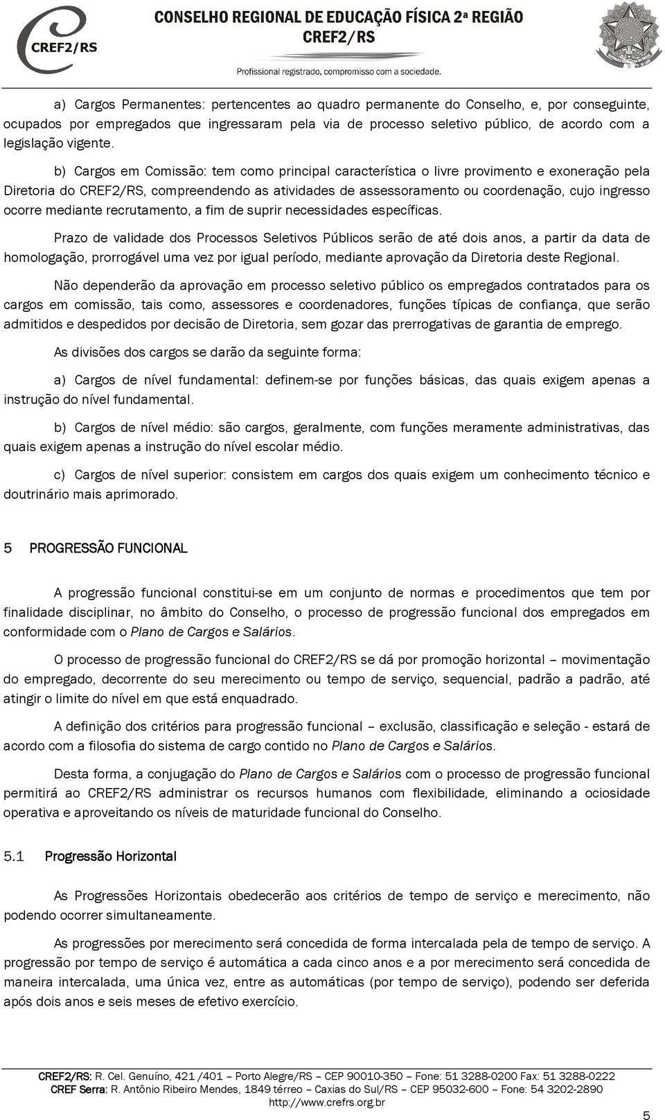 b) Cargos em Comissão: tem como principal característica o livre provimento e exoneração pela Diretoria do CREF2/RS, compreendendo as atividades de assessoramento ou coordenação, cujo ingresso ocorre