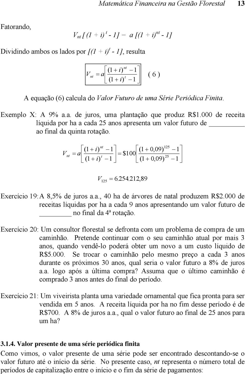 ( + i) a + i + $1 (, ) 125 1 1 1 9 1 25 ( 1 ) 1 ( 1+ 9, ) 1 125 6. 254. 212, 89 Exercício 19: A 8,5% de juros a.a., 4 ha de árvores de aal produzem R$2.