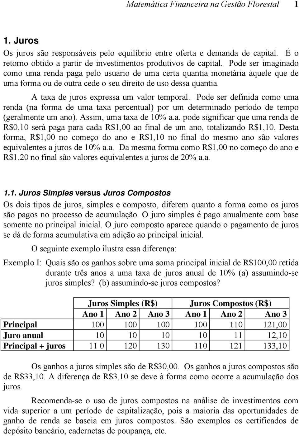 Pode ser defiida como uma reda (a forma de uma axa perceual) por um deermiado período de empo (geralmee um ao). Assim, uma axa de 1% a.a. pode sigificar que uma reda de R$,1 será paga para cada R$1, ao fial de um ao, oalizado R$1,1.