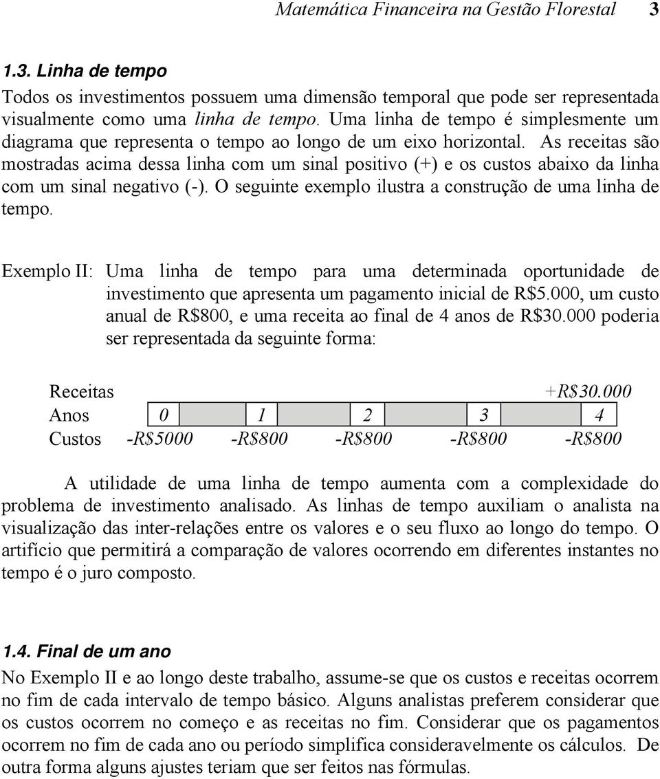 As receias são mosradas acima dessa liha com um sial posiivo (+) e os cusos abaixo da liha com um sial egaivo (-). O seguie exemplo ilusra a cosrução de uma liha de empo.