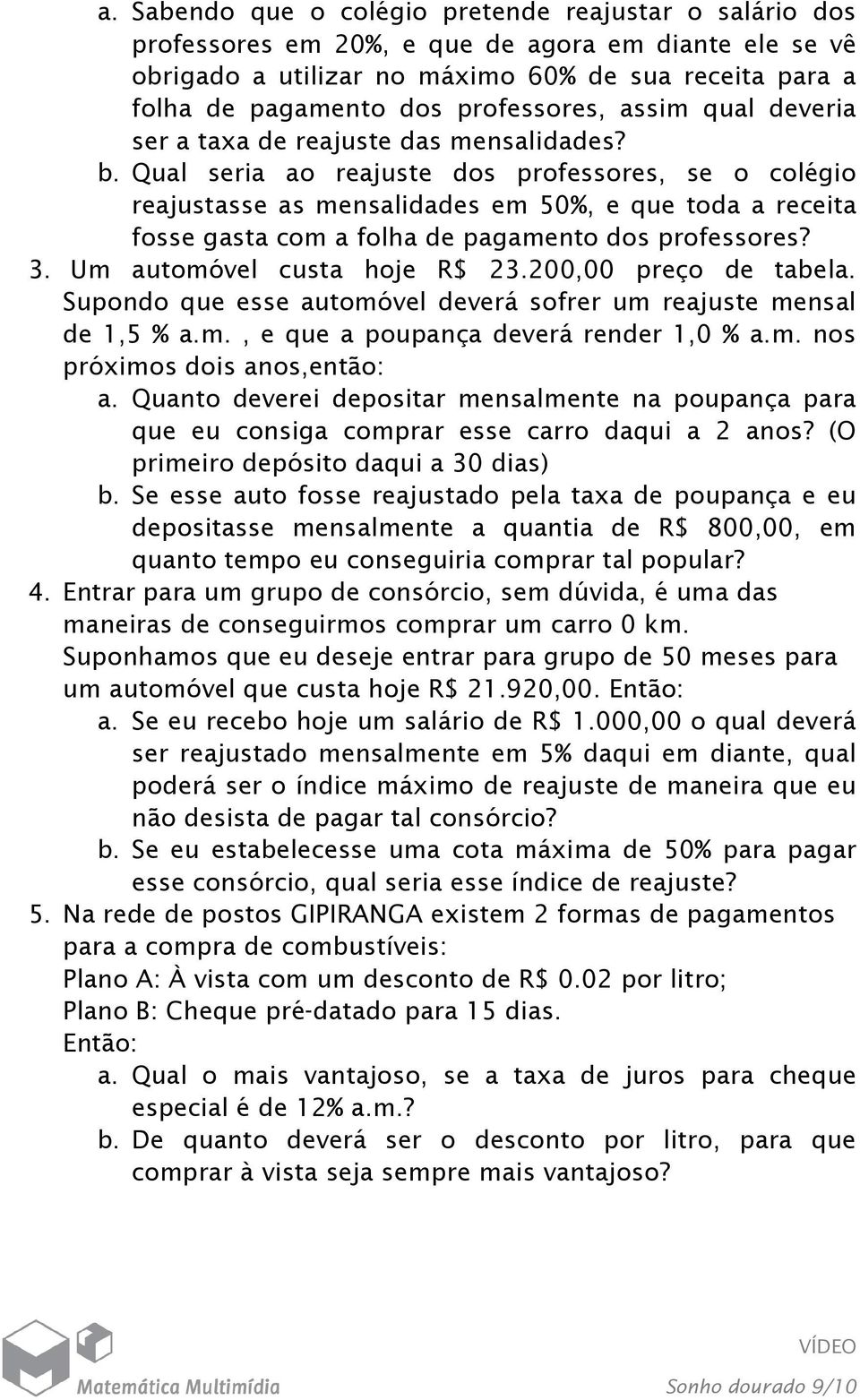 Qual seria ao reajuste dos professores, se o colégio reajustasse as mensalidades em 50%, e que toda a receita fosse gasta com a folha de pagamento dos professores? 3. Um automóvel custa hoje R$ 23.