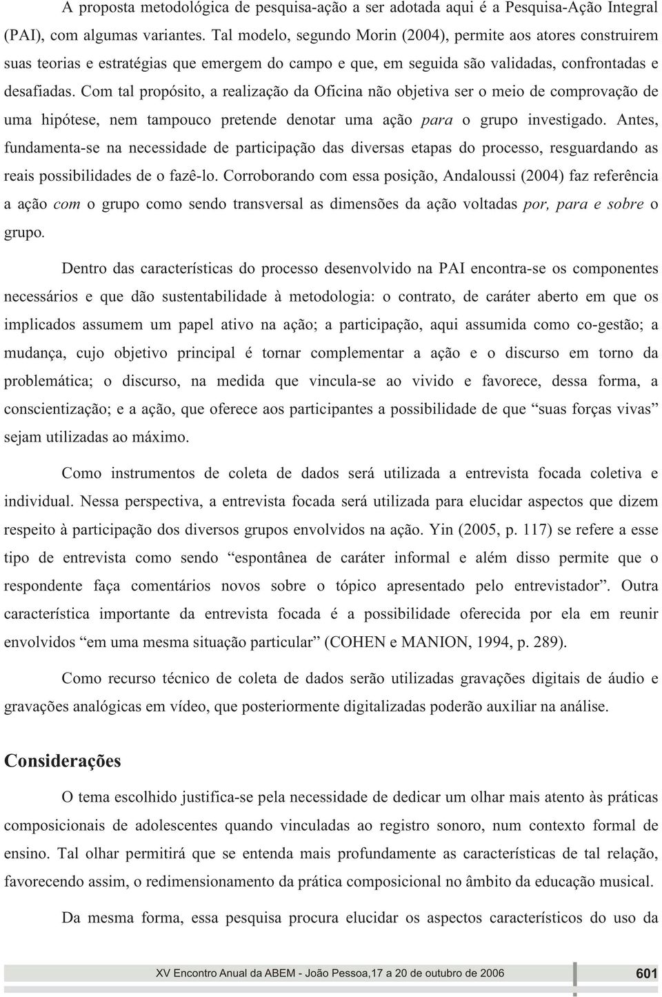 Com tal propósito, a realização da Oficina não objetiva ser o meio de comprovação de uma hipótese, nem tampouco pretende denotar uma ação para o grupo investigado.