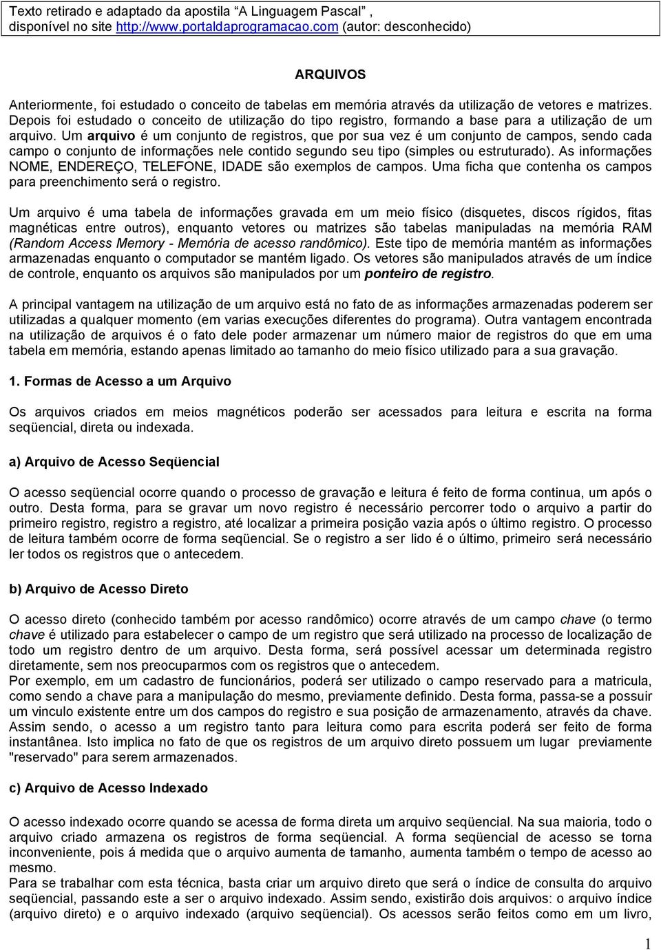 Depois foi estudado o conceito de utilização do tipo registro, formando a base para a utilização de um arquivo.